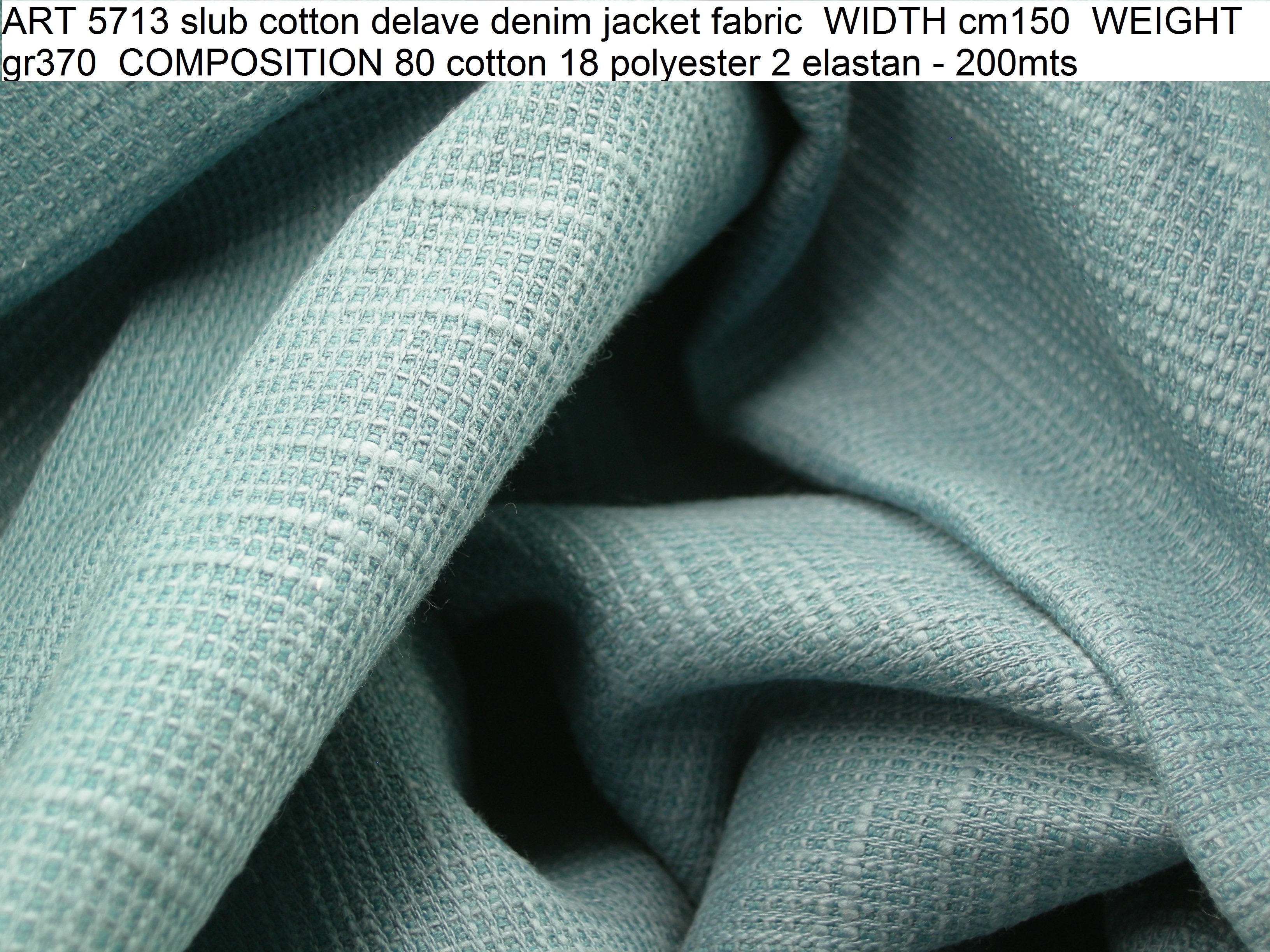 ART 5713 slub cotton delave denim jacket fabric WIDTH cm150 WEIGHT gr370 COMPOSITION 80 cotton 18 polyester 2 elastan - 200mts