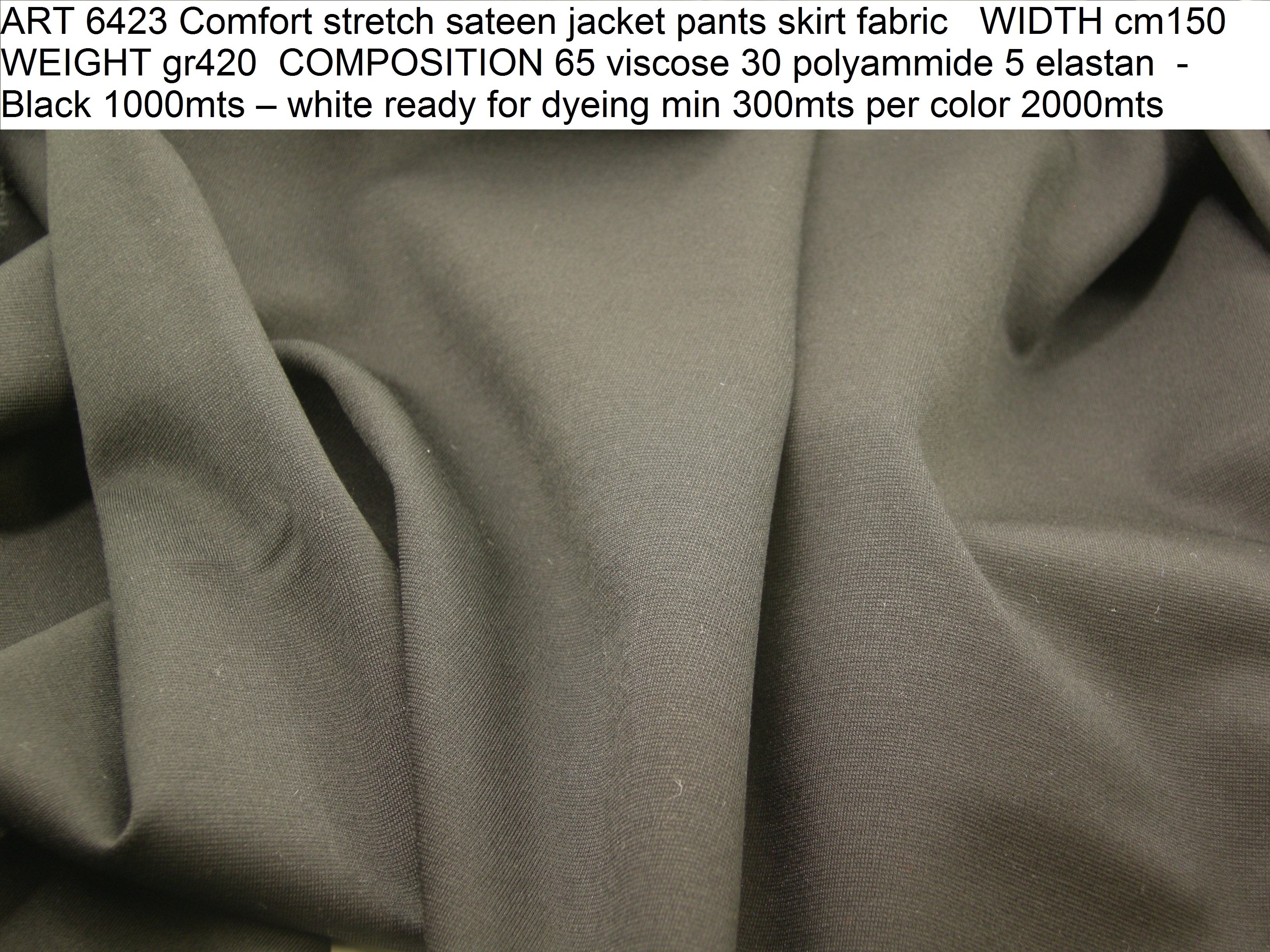ART 6423 Comfort stretch sateen jacket pants skirt fabric WIDTH cm150 WEIGHT gr420 COMPOSITION 65 viscose 30 polyammide 5 elastan - Black 1000mts – pfd min 300mts per color 2000mts