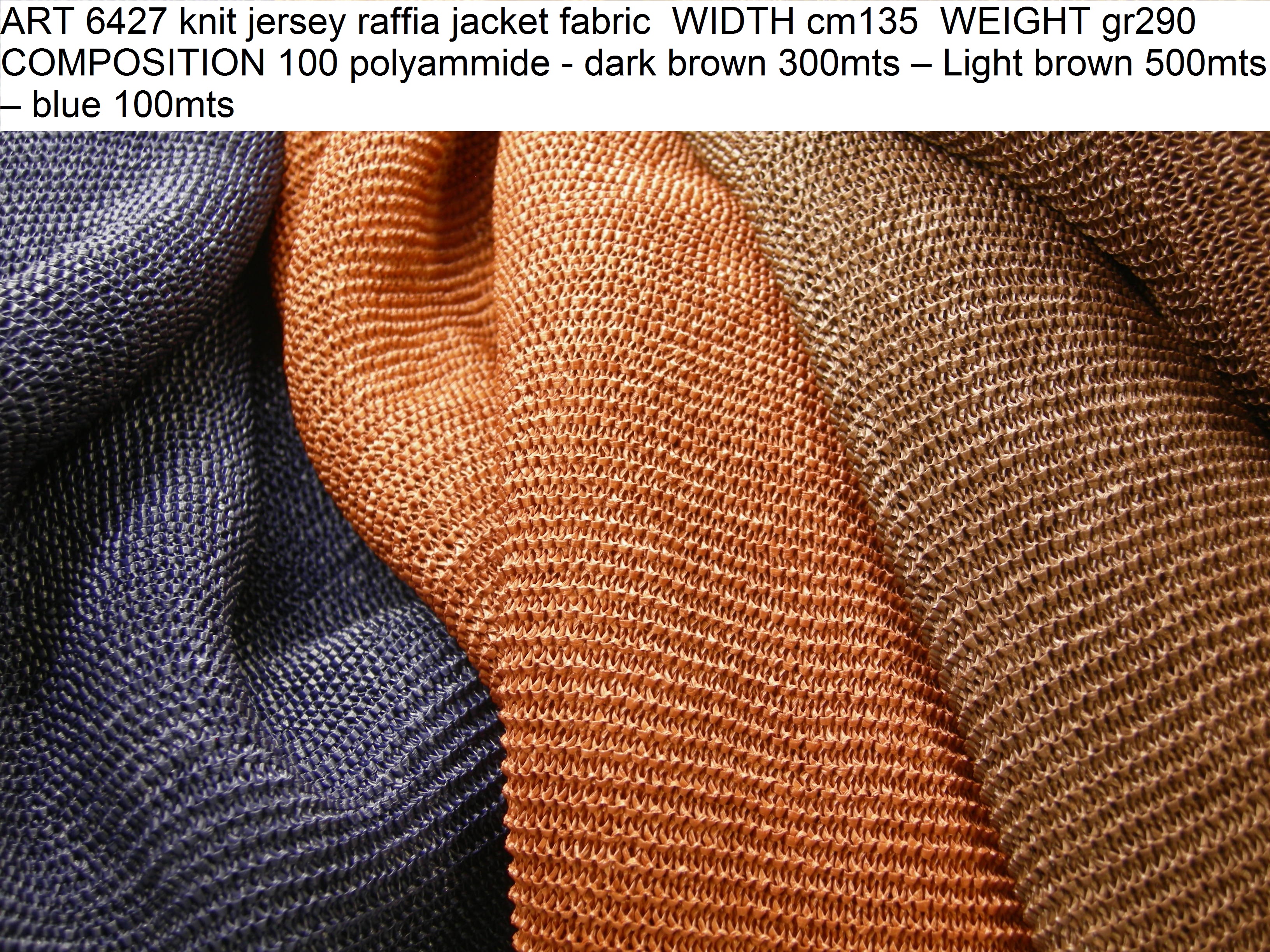 ART 6427 knit jersey raffia jacket fabric WIDTH cm135 WEIGHT gr290 COMPOSITION 100 polyammide - dark brown 300mts – Light brown 500mts – blue 100mts