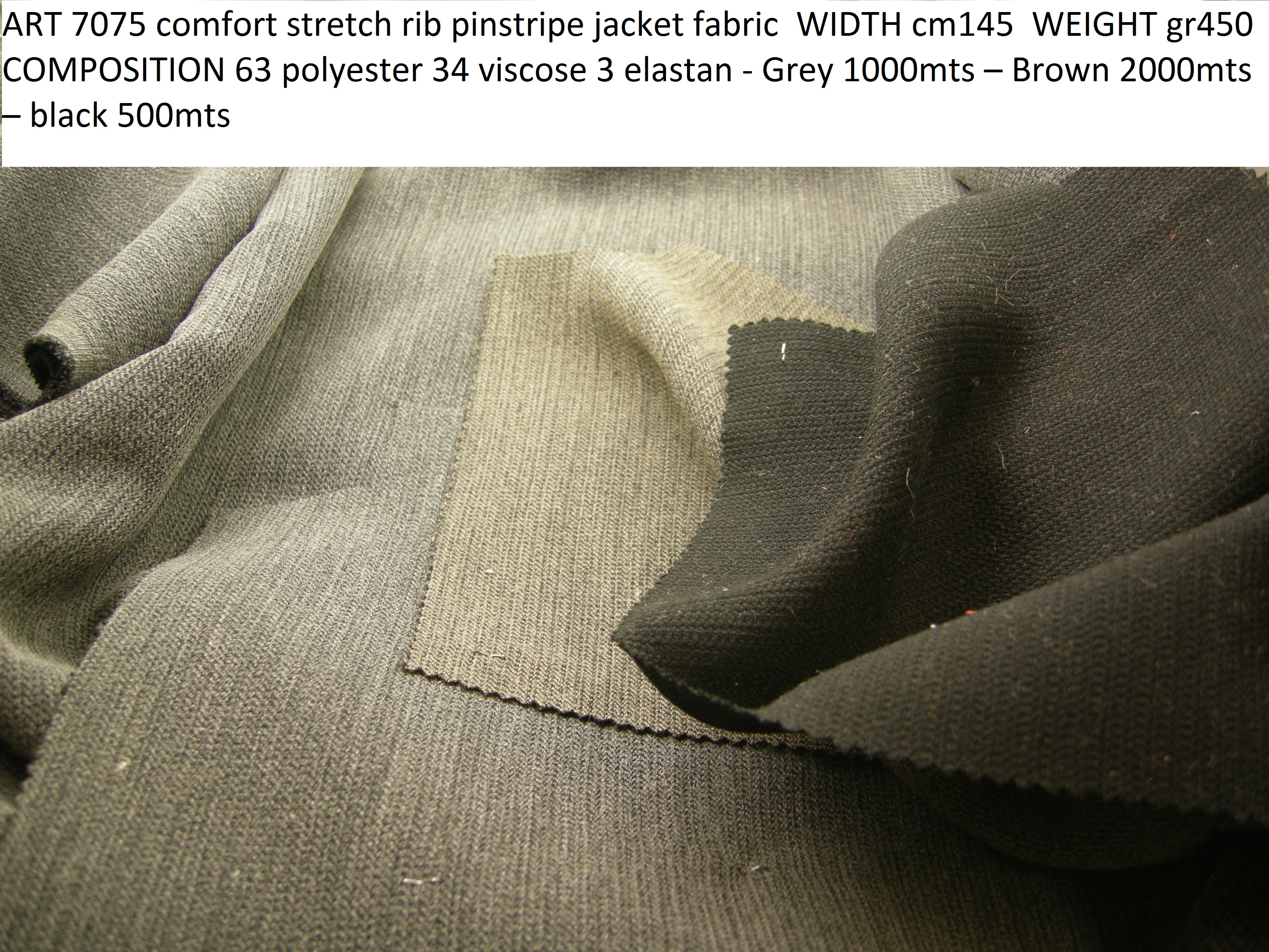 ART 7075 comfort stretch rib pinstripe jacket fabric WIDTH cm145 WEIGHT gr450 COMPOSITION 63 polyester 34 viscose 3 elastan - Grey 1000mts – Brown 2000mts – black 500mts