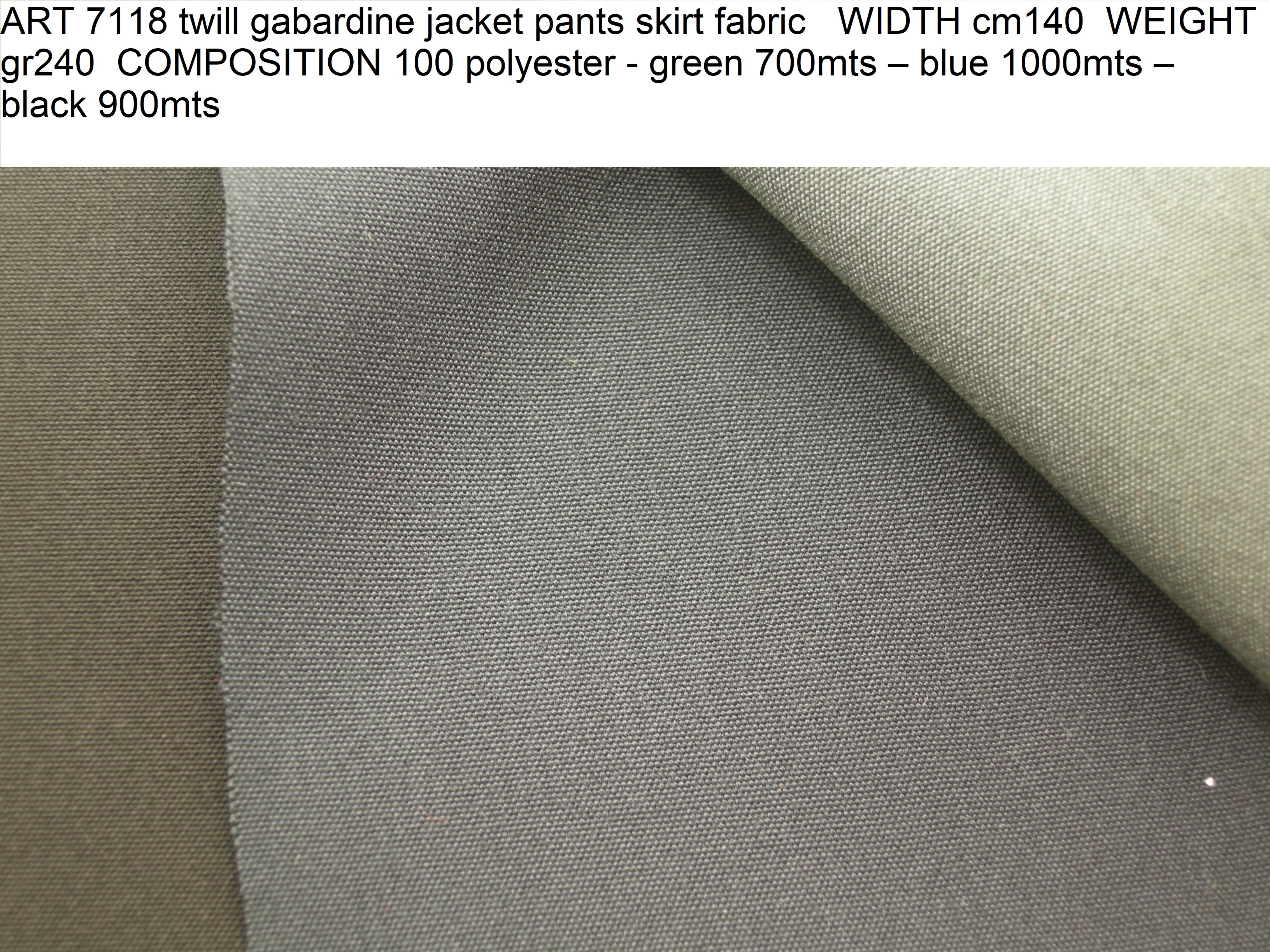 ART 7118 twill gabardine jacket pants skirt fabric WIDTH cm140 WEIGHT gr240 COMPOSITION 100 polyester - green 700mts – blue 1000mts – black 900mts
