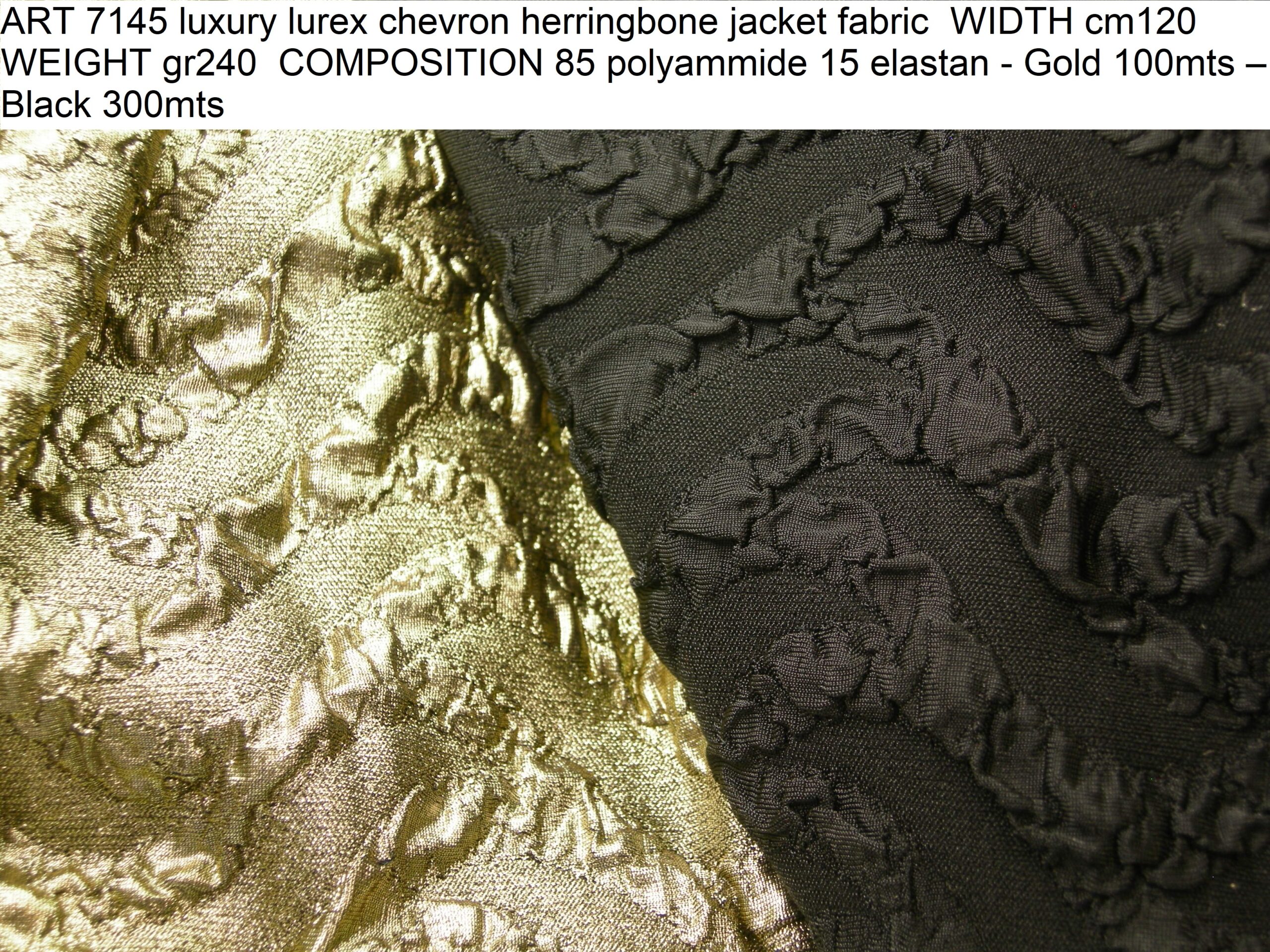 ART 7145 luxury lurex chevron herringbone jacket fabric WIDTH cm120 WEIGHT gr240 COMPOSITION 85 polyammide 15 elastan - Gold 100mts – Black 300mts