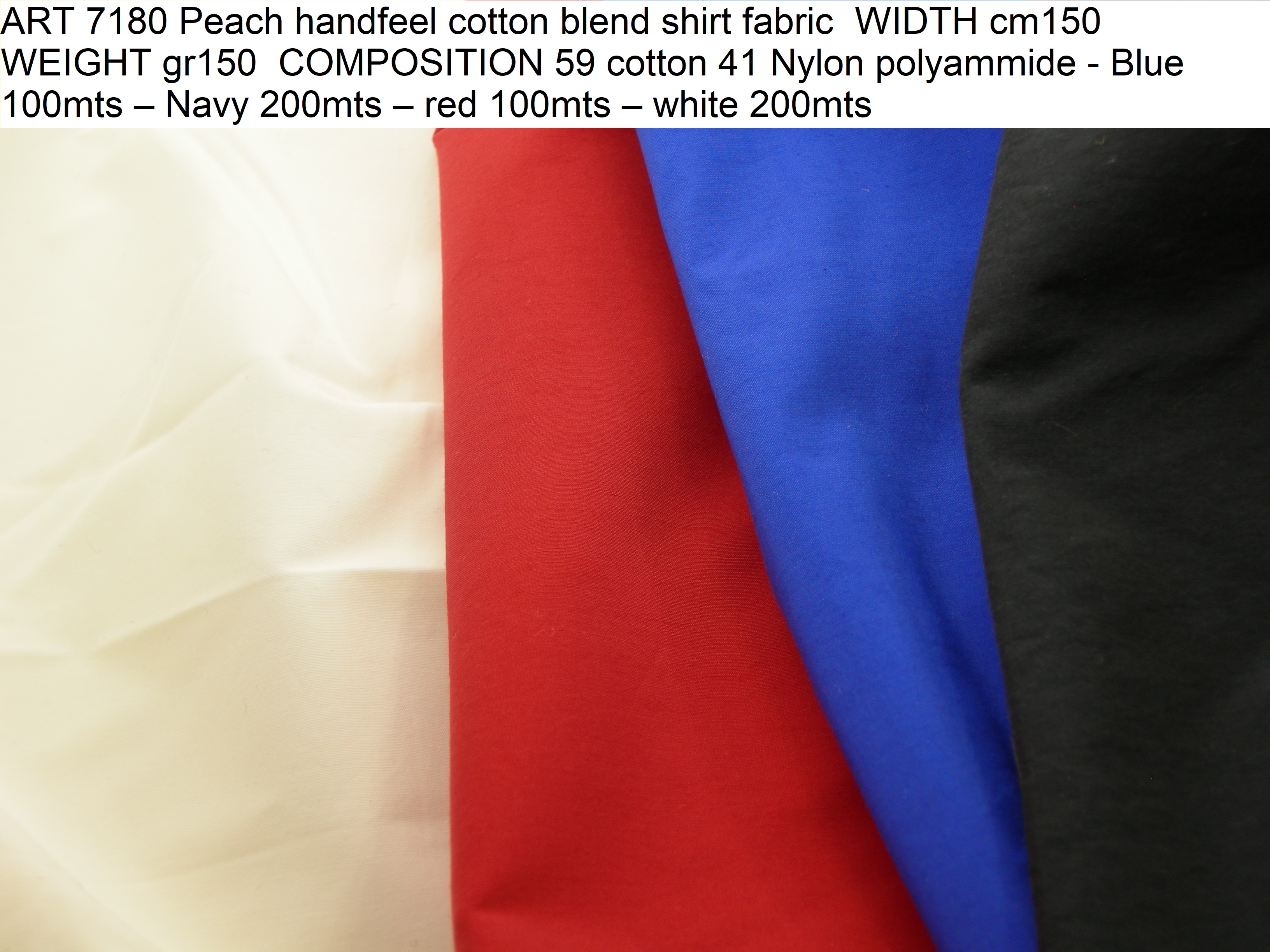 ART 7180 Peach handfeel cotton blend shirt fabric WIDTH cm150 WEIGHT gr150 COMPOSITION 59 cotton 41 Nylon polyammide - Blue 100mts – Navy 200mts – red 100mts – white 200mts
