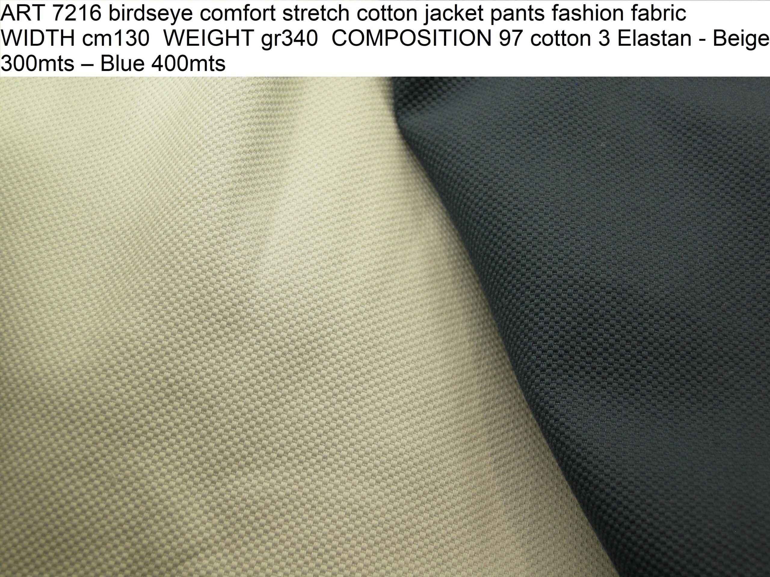 ART 7216 birdseye comfort stretch cotton jacket pants fashion fabric WIDTH cm130 WEIGHT gr340 COMPOSITION 97 cotton 3 Elastan - Beige 300mts – Blue 400mts