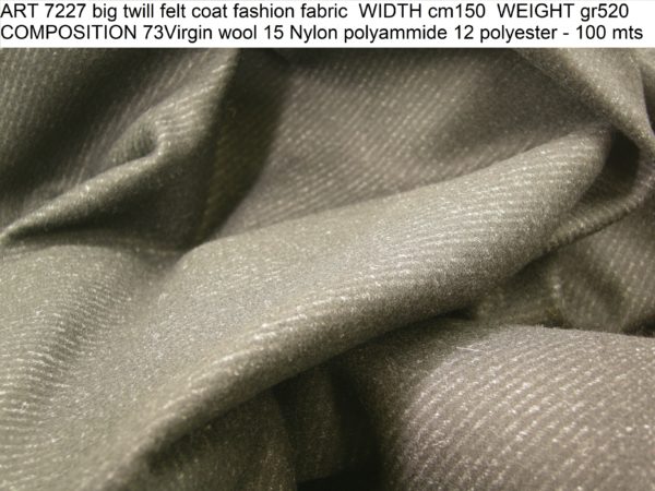 ART 7227 big twill felt coat fashion fabric WIDTH cm150 WEIGHT gr520 COMPOSITION 73Virgin wool 15 Nylon polyammide 12 polyester - 100 mts