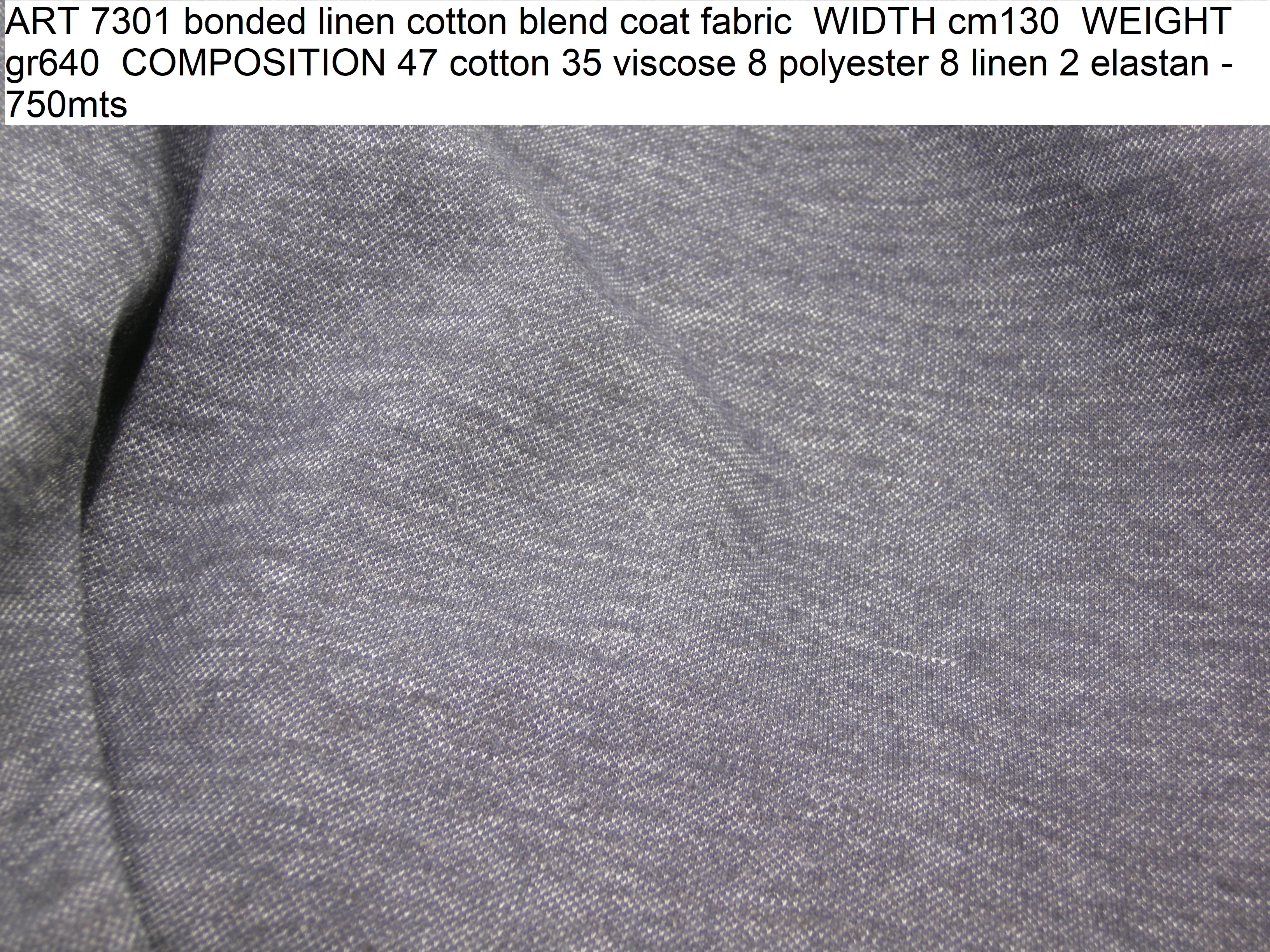 ART 7301 bonded linen cotton blend coat fabric WIDTH cm130 WEIGHT gr640 COMPOSITION 47 cotton 35 viscose 8 polyester 8 linen 2 elastan - 750mts