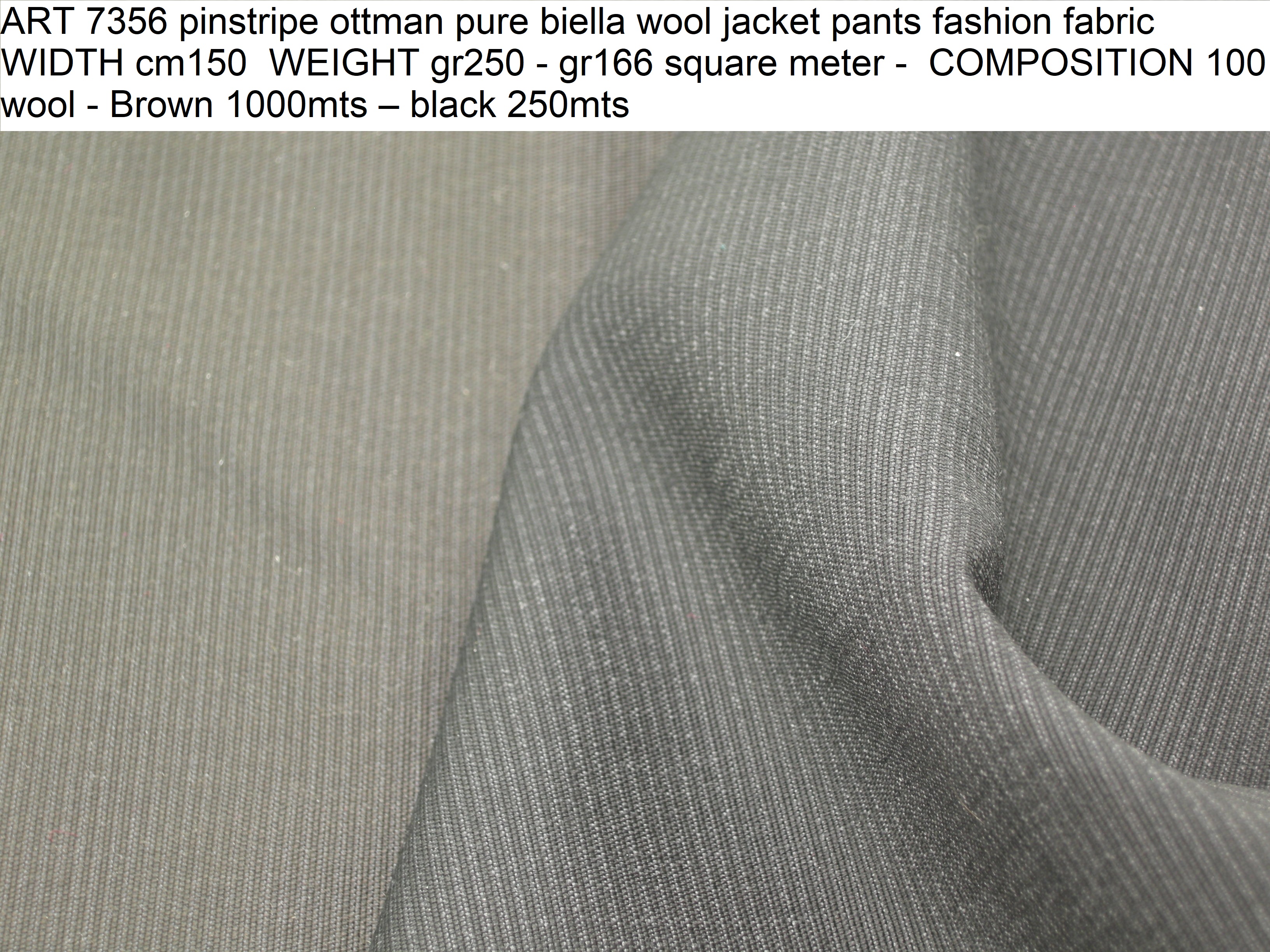 ART 7356 pinstripe ottman pure biella wool jacket pants fashion fabric WIDTH cm150 WEIGHT gr250 - gr166 square meter - COMPOSITION 100 wool - Brown 1000mts – black 250mts