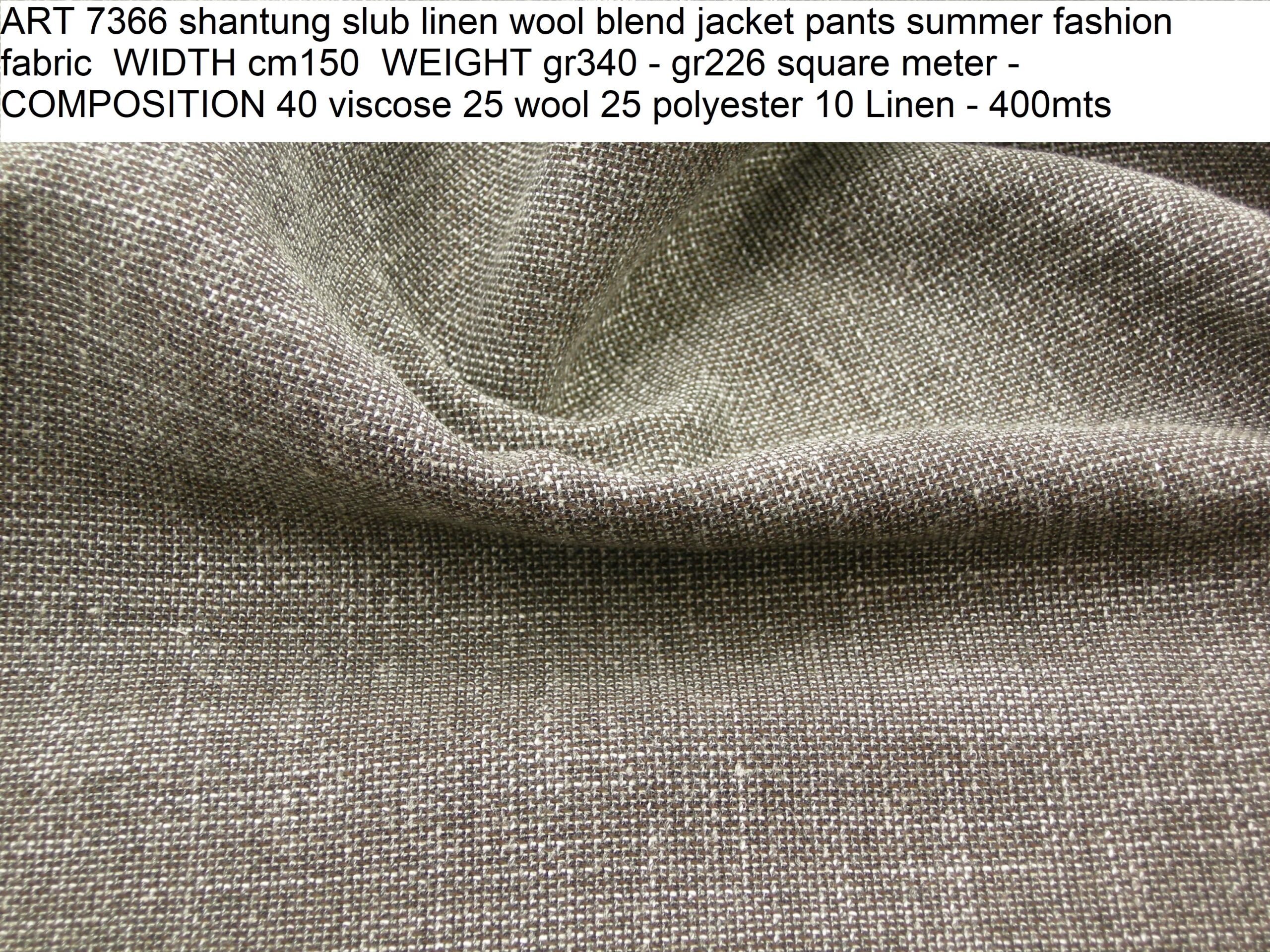 ART 7366 shantung slub linen wool blend jacket pants summer fashion fabric WIDTH cm150 WEIGHT gr340 - gr226 square meter - COMPOSITION 40 viscose 25 wool 25 polyester 10 Linen - 400mts