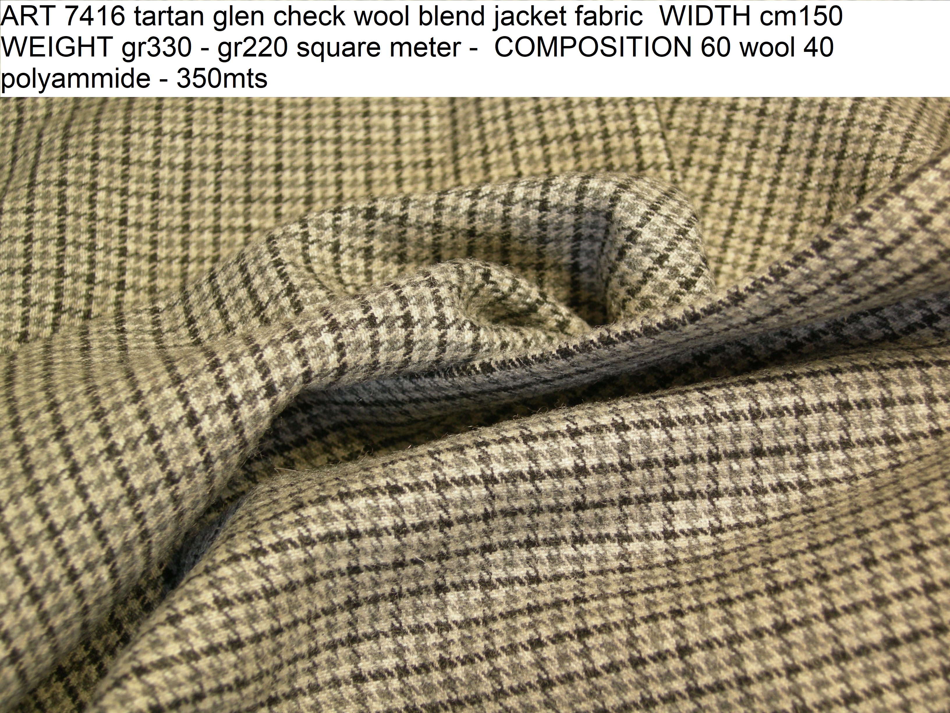 ART 7416 tartan glen check wool blend jacket fabric WIDTH cm150 WEIGHT gr330 - gr220 square meter - COMPOSITION 60 wool 40 polyammide - 350mts