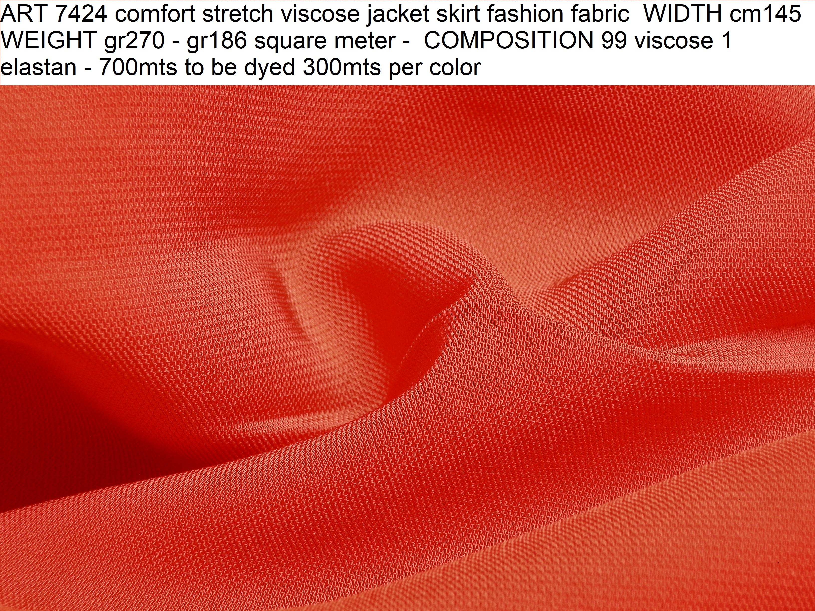 ART 7424 comfort stretch viscose jacket skirt fashion fabric WIDTH cm145 WEIGHT gr270 - gr186 square meter - COMPOSITION 99 viscose 1 elastan - 700mts to be dyed 300mts per color