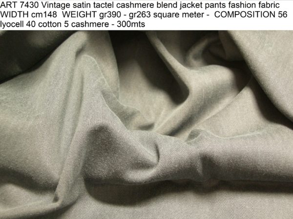 ART 7430 Vintage satin tactel cashmere blend jacket pants fashion fabric WIDTH cm148 WEIGHT gr390 - gr263 square meter - COMPOSITION 56 lyocell 40 cotton 5 cashmere - 300mts