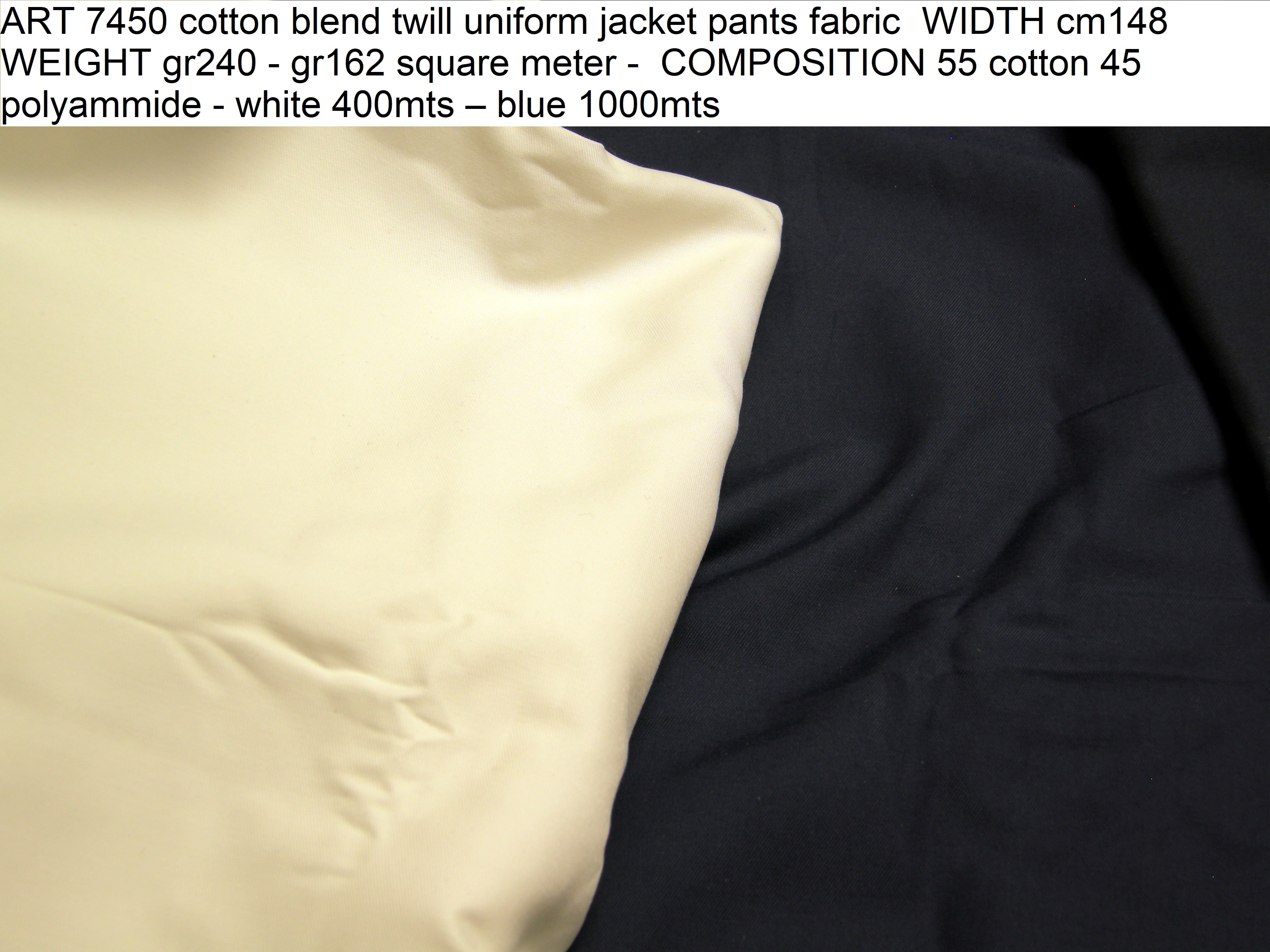 ART 7450 cotton blend twill uniform jacket pants fabric WIDTH cm148 WEIGHT gr240 - gr162 square meter - COMPOSITION 55 cotton 45 polyammide - white 400mts – blue 1000mts
