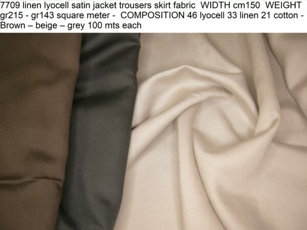 7709 linen lyocell satin jacket trousers skirt fabric WIDTH cm150 WEIGHT gr215 - gr143 square meter - COMPOSITION 46 lyocell 33 linen 21 cotton - Brown – beige – grey 100 mts each