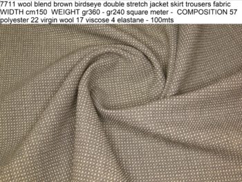 7711 wool blend brown birdseye double stretch jacket skirt trousers fabric WIDTH cm150 WEIGHT gr360 - gr240 square meter - COMPOSITION 57 polyester 22 virgin wool 17 viscose 4 elastane - 100mts