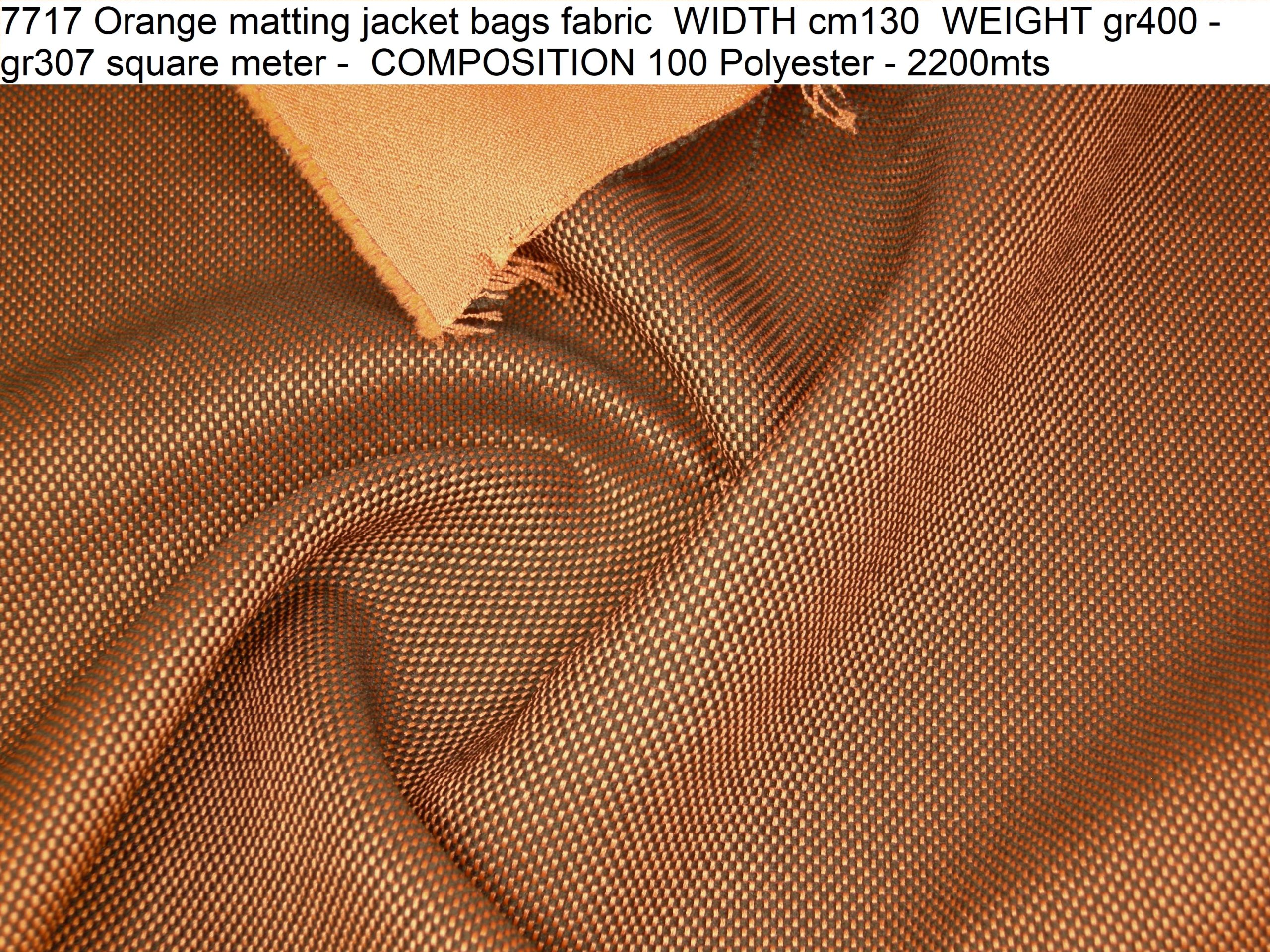 7717 Orange matting jacket bags fabric WIDTH cm130 WEIGHT gr400 - gr307 square meter - COMPOSITION 100 Polyester - 2200mts