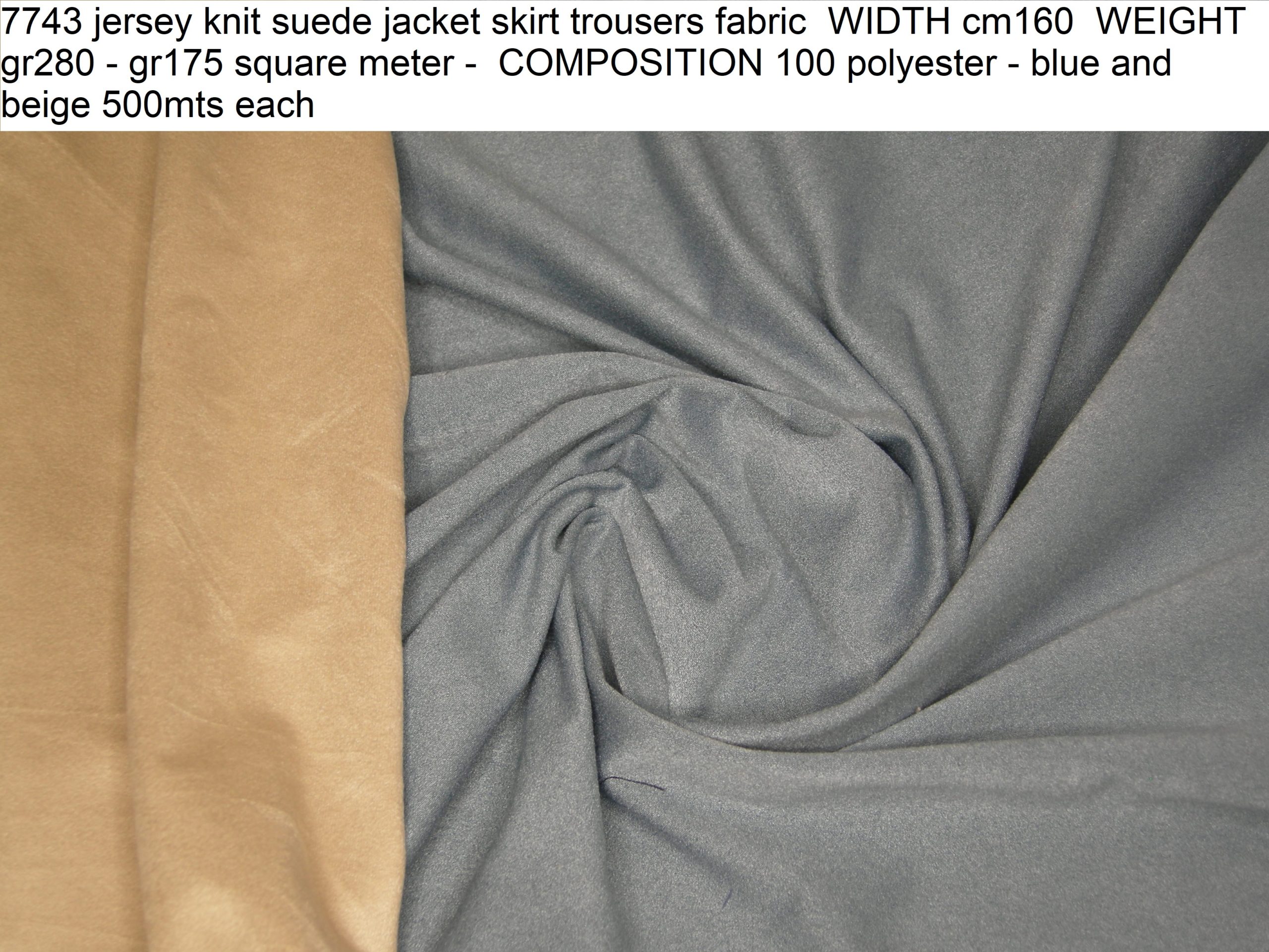 7743 jersey knit suede jacket skirt trousers fabric WIDTH cm160 WEIGHT gr280 - gr175 square meter - COMPOSITION 100 polyester - blue and beige 500mts each