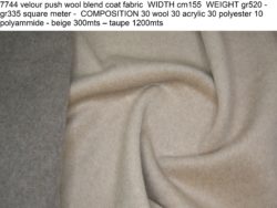 7744 velour push wool blend coat fabric WIDTH cm155 WEIGHT gr520 - gr335 square meter - COMPOSITION 30 wool 30 acrylic 30 polyester 10 polyammide - beige 300mts – taupe 1200mts