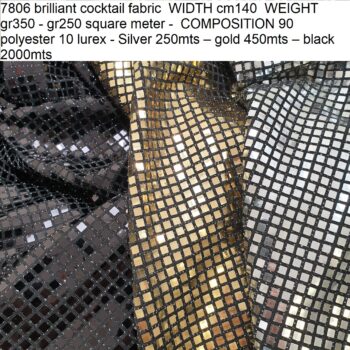7806 brilliant cocktail fabric WIDTH cm140 WEIGHT gr350 - gr250 square meter - COMPOSITION 90 polyester 10 lurex - Silver 250mts – gold 450mts – black 2000mts