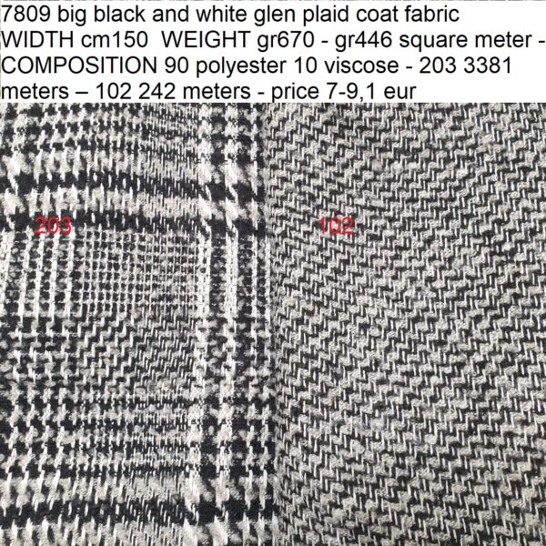 7809 big black and white glen plaid coat fabric WIDTH cm150 WEIGHT gr670 - gr446 square meter - COMPOSITION 90 polyester 10 viscose - 203 3381 meters – 102 242 meters - price 7-9,1 eur