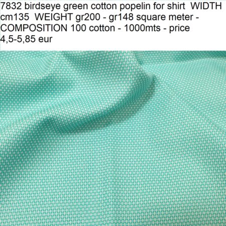 7832 birdseye green cotton popelin for shirt WIDTH cm135 WEIGHT gr200 - gr148 square meter - COMPOSITION 100 cotton - 1000mts - price 4,5-5,85 eur