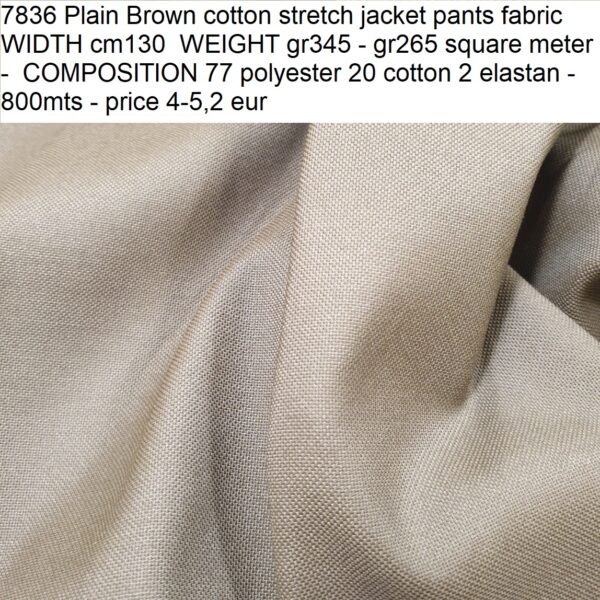 7836 Plain Brown cotton stretch jacket pants fabric WIDTH cm130 WEIGHT gr345 - gr265 square meter - COMPOSITION 77 polyester 20 cotton 2 elastan - 800mts - price 4-5,2 eur