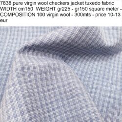 7838 pure virgin wool checkers jacket tuxedo fabric WIDTH cm150 WEIGHT gr225 - gr150 square meter - COMPOSITION 100 virgin wool - 300mts - price 10-13 eur