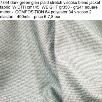 7844 dark green glen plaid stretch viscose blend jacket fabric WIDTH cm145 WEIGHT gr350 - gr241 square meter - COMPOSITION 64 polyester 34 viscose 2 elastan - 400mts - price 6-7,8 eur