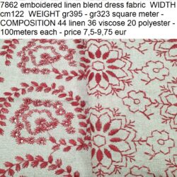 7862 emboidered linen blend dress fabric WIDTH cm122 WEIGHT gr395 - gr323 square meter - COMPOSITION 44 linen 36 viscose 20 polyester - 100meters each - price 7,5-9,75 eur
