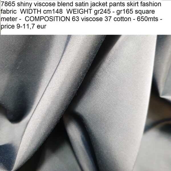 7865 shiny viscose blend satin jacket pants skirt fashion fabric WIDTH cm148 WEIGHT gr245 - gr165 square meter - COMPOSITION 63 viscose 37 cotton - 650mts - price 9-11,7 eur