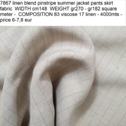 7867 linen blend pinstripe summer jacket pants skirt fabric WIDTH cm148 WEIGHT gr270 - gr182 square meter - COMPOSITION 83 viscose 17 linen - 4000mts - price 6-7,8 eur
