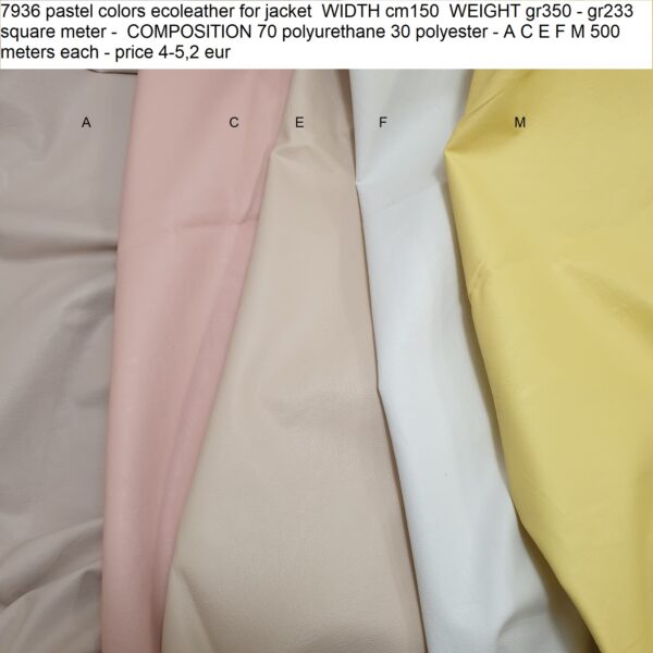7936 pastel colors ecoleather for jacket WIDTH cm150 WEIGHT gr350 - gr233 square meter - COMPOSITION 70 polyurethane 30 polyester - A C E F M 500 meters each - price 4-5,2 eur
