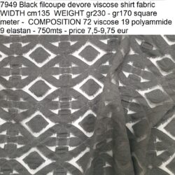 7949 Black filcoupe devore viscose shirt fabric WIDTH cm135 WEIGHT gr230 - gr170 square meter - COMPOSITION 72 viscose 19 polyammide 9 elastan - 750mts - price 7,5-9,75 eur