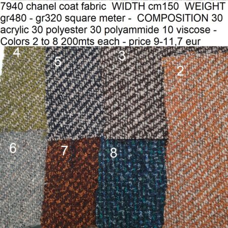 7940 chanel coat fabric WIDTH cm150 WEIGHT gr480 - gr320 square meter - COMPOSITION 30 acrylic 30 polyester 30 polyammide 10 viscose - Colors 2 to 8 200mts each - price 9-11,7 eur