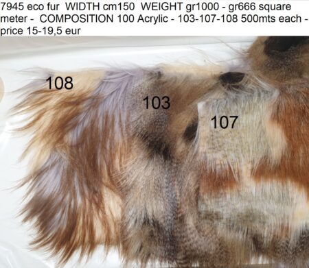 7945 eco fur WIDTH cm150 WEIGHT gr1000 - gr666 square meter - COMPOSITION 100 Acrylic - 103-107-108 500mts each - price 15-19,5 eur