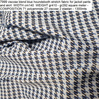 7999 viscose blend blue houndstooth stretch fabric for jacket pants and skirt WIDTH cm140 WEIGHT gr410 - gr292 square meter - COMPOSITION 71 polyammide 27 viscose 2 elastan - 1300mts