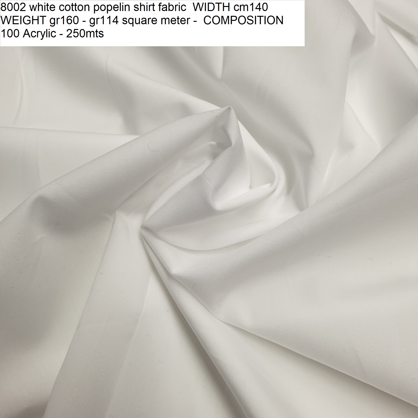 8002 white cotton popelin shirt fabric WIDTH cm140 WEIGHT gr160 - gr114 square meter - COMPOSITION 100 Acrylic - 250mts