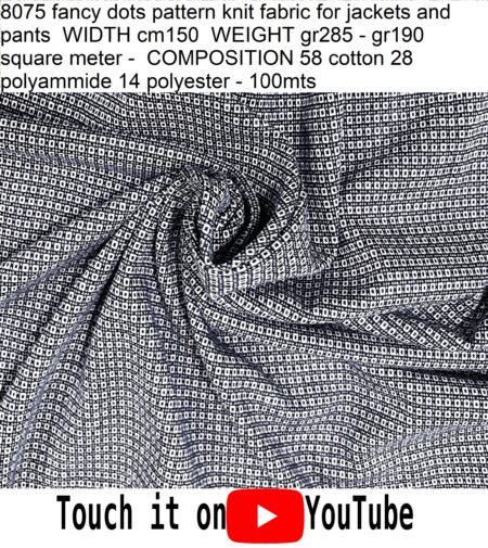 8075 fancy dots pattern knit fabric for jackets and pants WIDTH cm150 WEIGHT gr285 - gr190 square meter - COMPOSITION 58 cotton 28 polyammide 14 polyester - 100mts