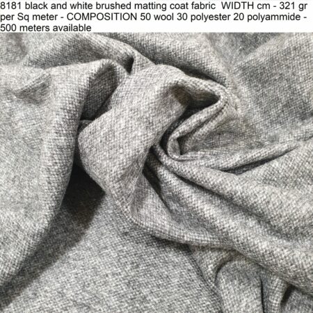 8181 black and white brushed matting coat fabric WIDTH cm - 321 gr per Sq meter - COMPOSITION 50 wool 30 polyester 20 polyammide - 500 meters available