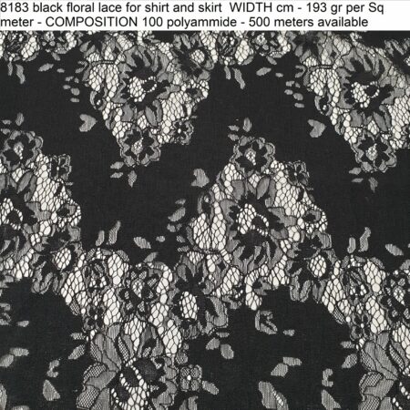 8183 black floral lace for shirt and skirt WIDTH cm - 193 gr per Sq meter - COMPOSITION 100 polyammide - 500 meters available