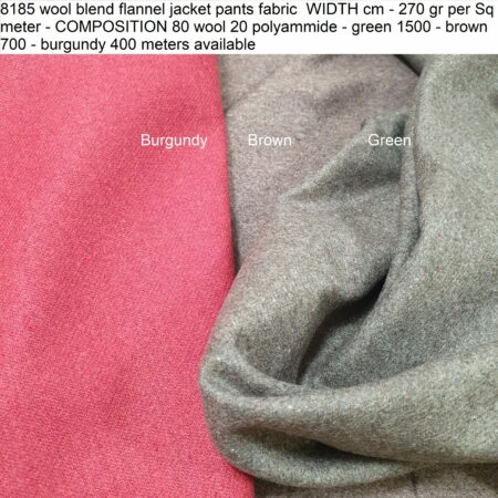 8185 wool blend flannel jacket pants fabric WIDTH cm - 270 gr per Sq meter - COMPOSITION 80 wool 20 polyammide - green 1500 - brown 700 - burgundy 400 meters available