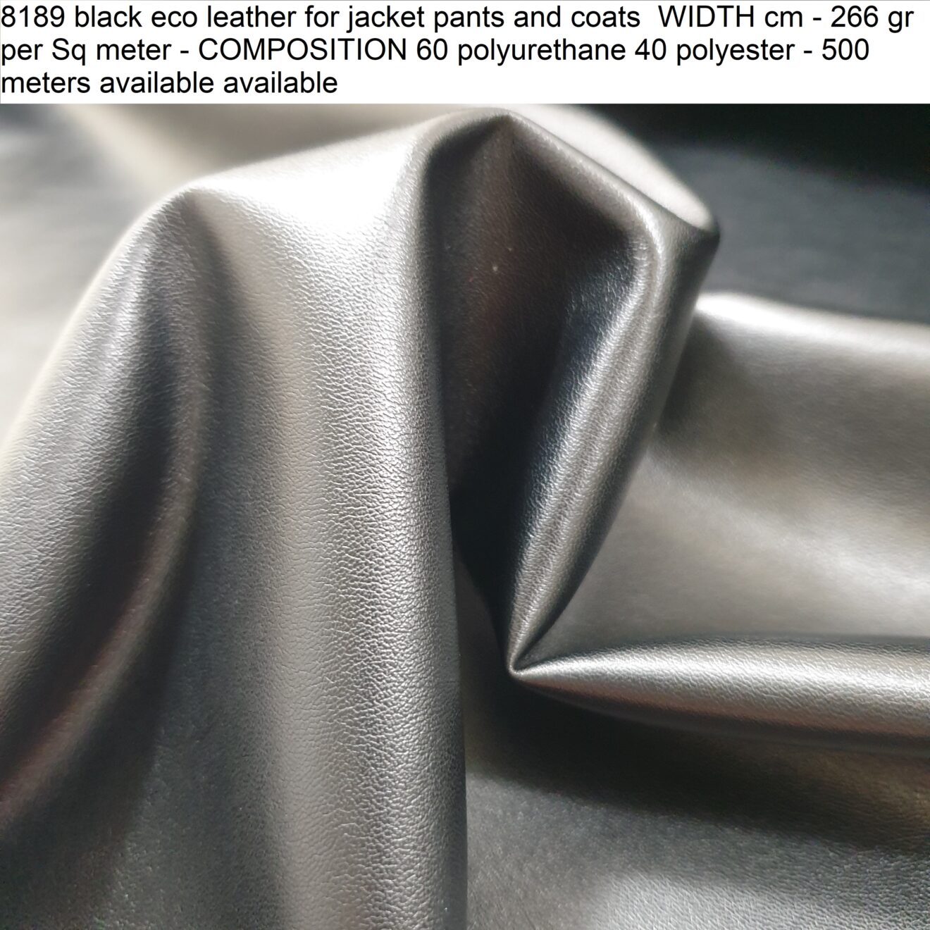 8189 black eco leather for jacket pants and coats WIDTH cm - 266 gr per Sq meter - COMPOSITION 60 polyurethane 40 polyester - 500 meters available available