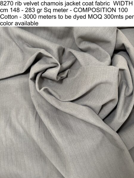 8270 rib velvet chamois jacket coat fabric WIDTH cm 148 - 283 gr Sq meter - COMPOSITION 100 Cotton - 3000 meters to be dyed MOQ 300mts per color available